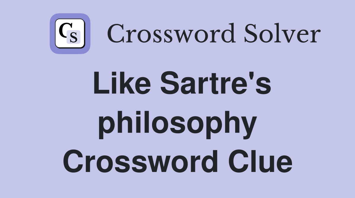 Like Sartre's philosophy Crossword Clue