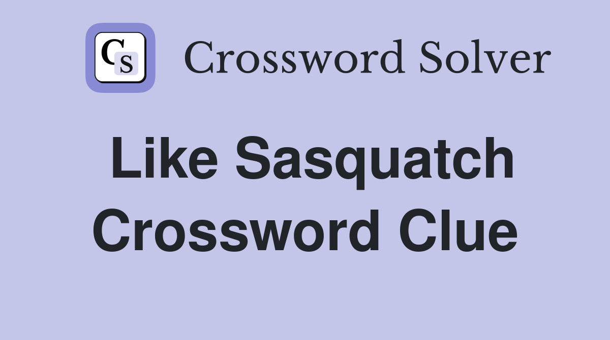 Like Sasquatch Crossword Clue