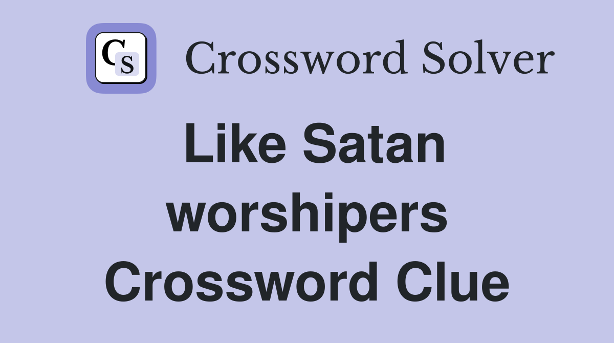 Like Satan worshipers Crossword Clue