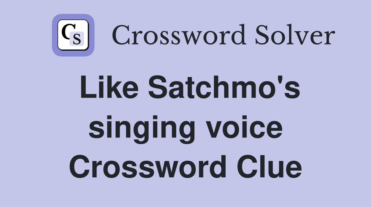 Like Satchmo's singing voice Crossword Clue