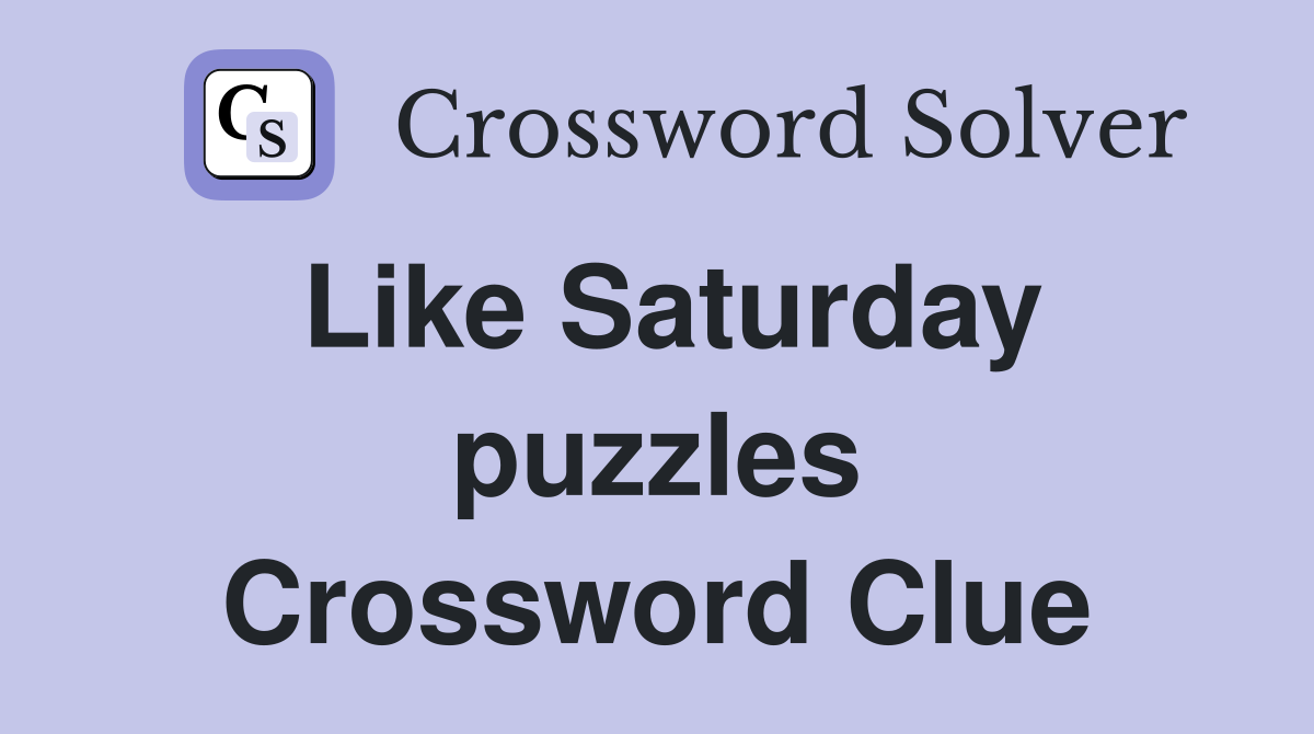 Like Saturday puzzles Crossword Clue