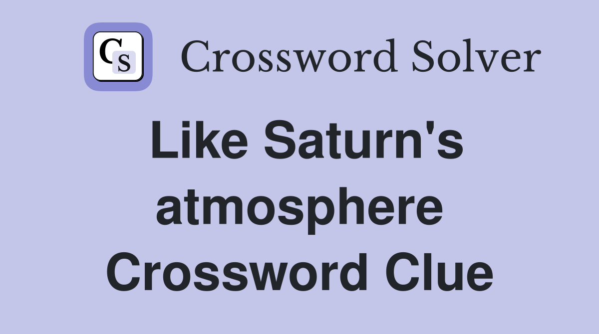 Like Saturn's atmosphere Crossword Clue