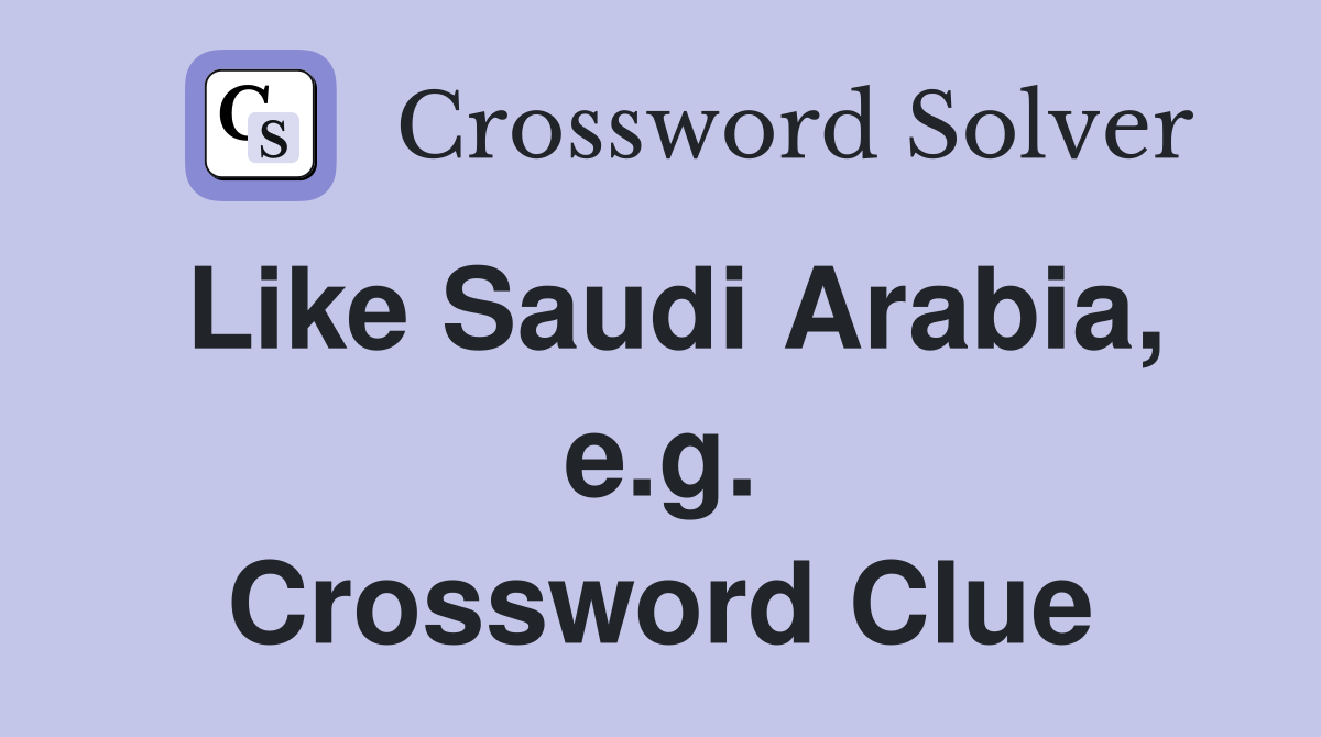 Like Saudi Arabia, e.g. Crossword Clue