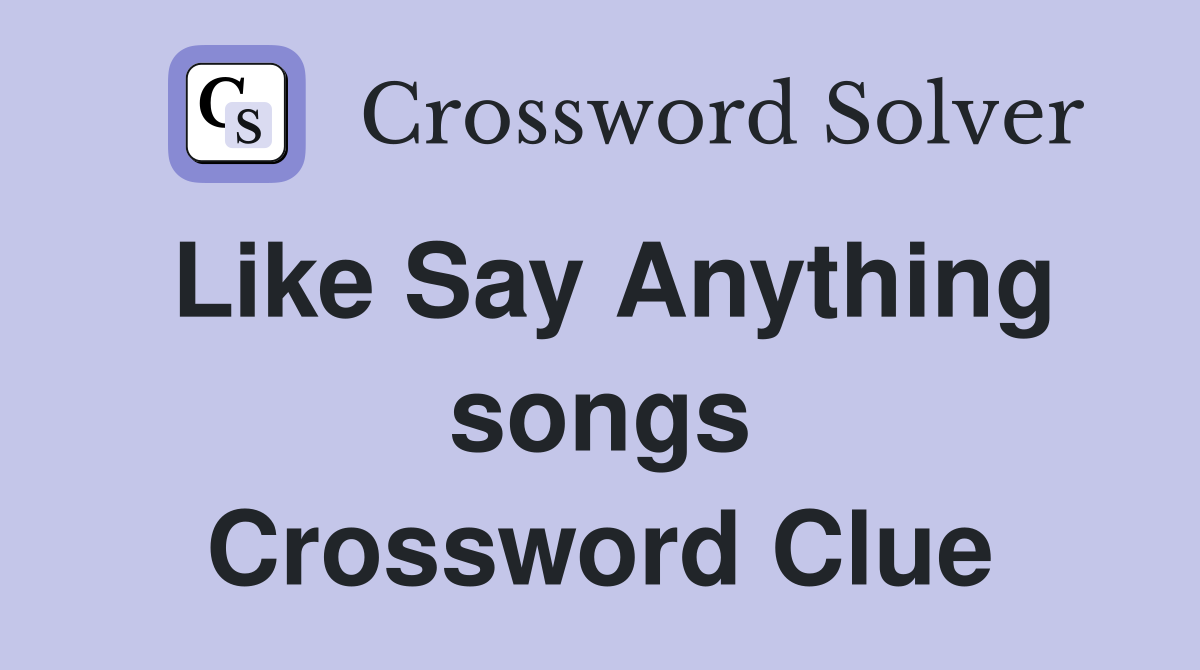 Like Say Anything songs Crossword Clue
