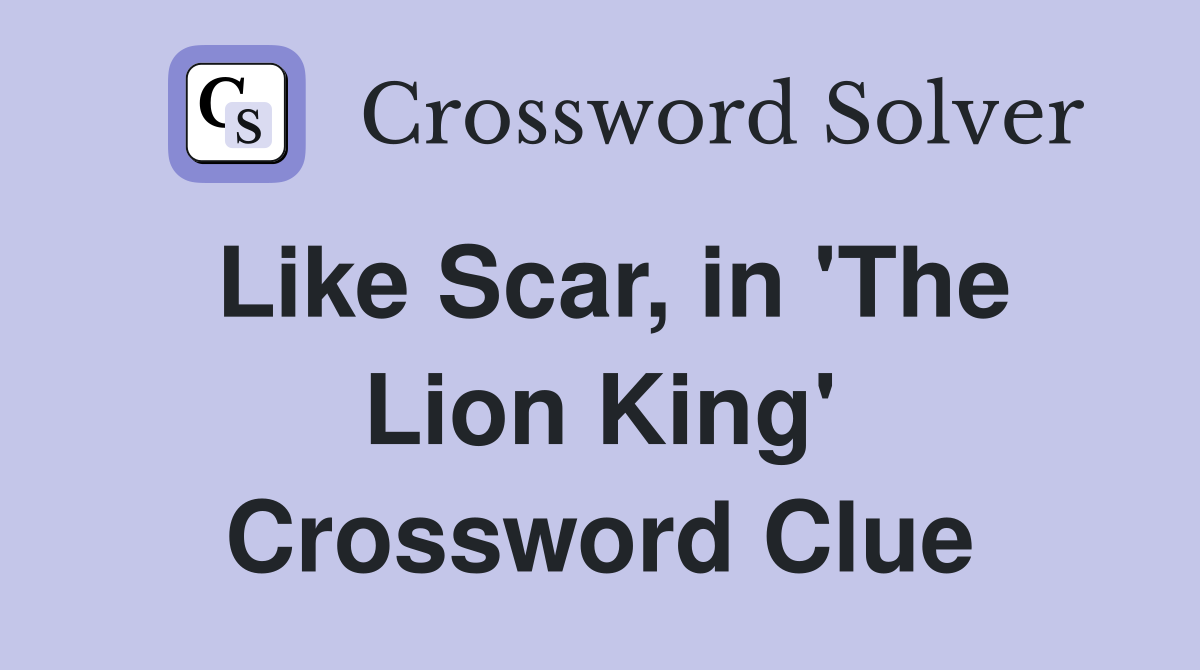 Like Scar, in 'The Lion King' Crossword Clue