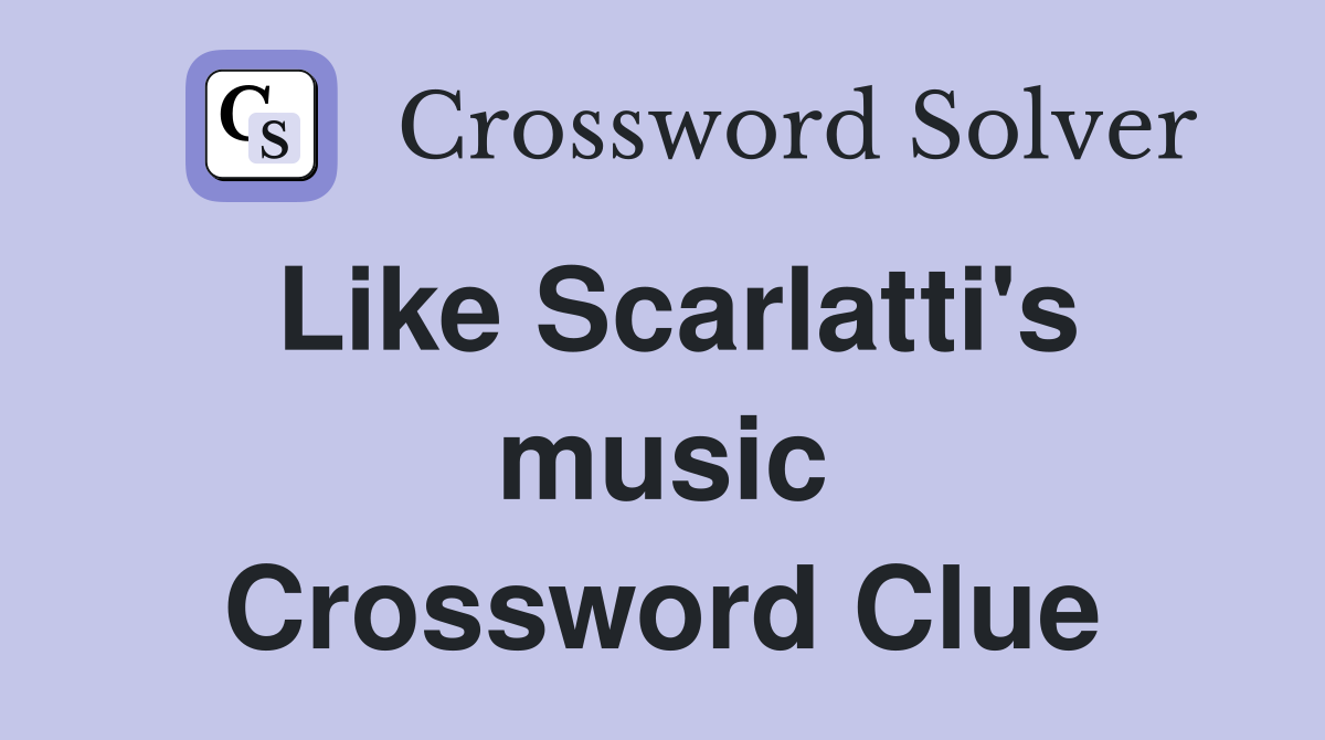 Like Scarlatti's music Crossword Clue