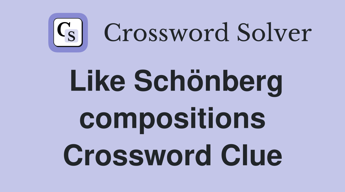 Like Schönberg compositions Crossword Clue