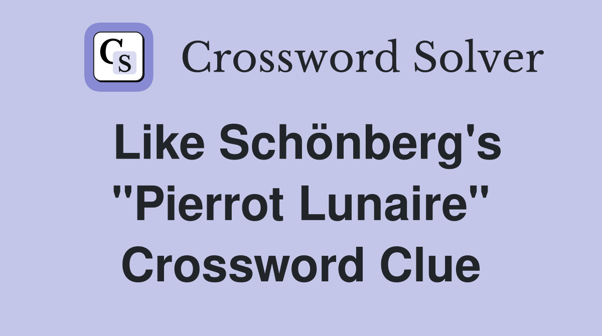 Like Schönberg's "Pierrot Lunaire" Crossword Clue