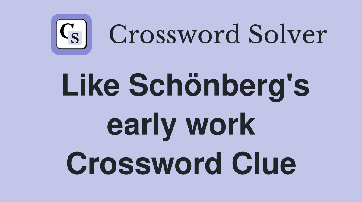 Like Schönberg's early work Crossword Clue