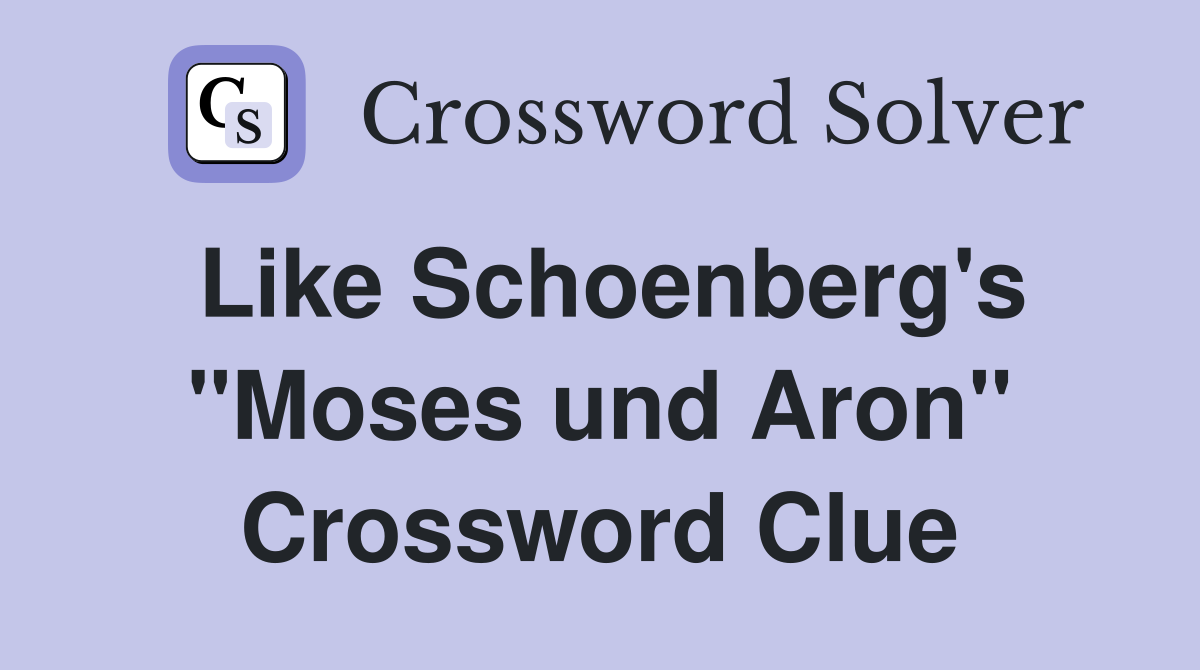 Like Schoenberg's "Moses und Aron" Crossword Clue