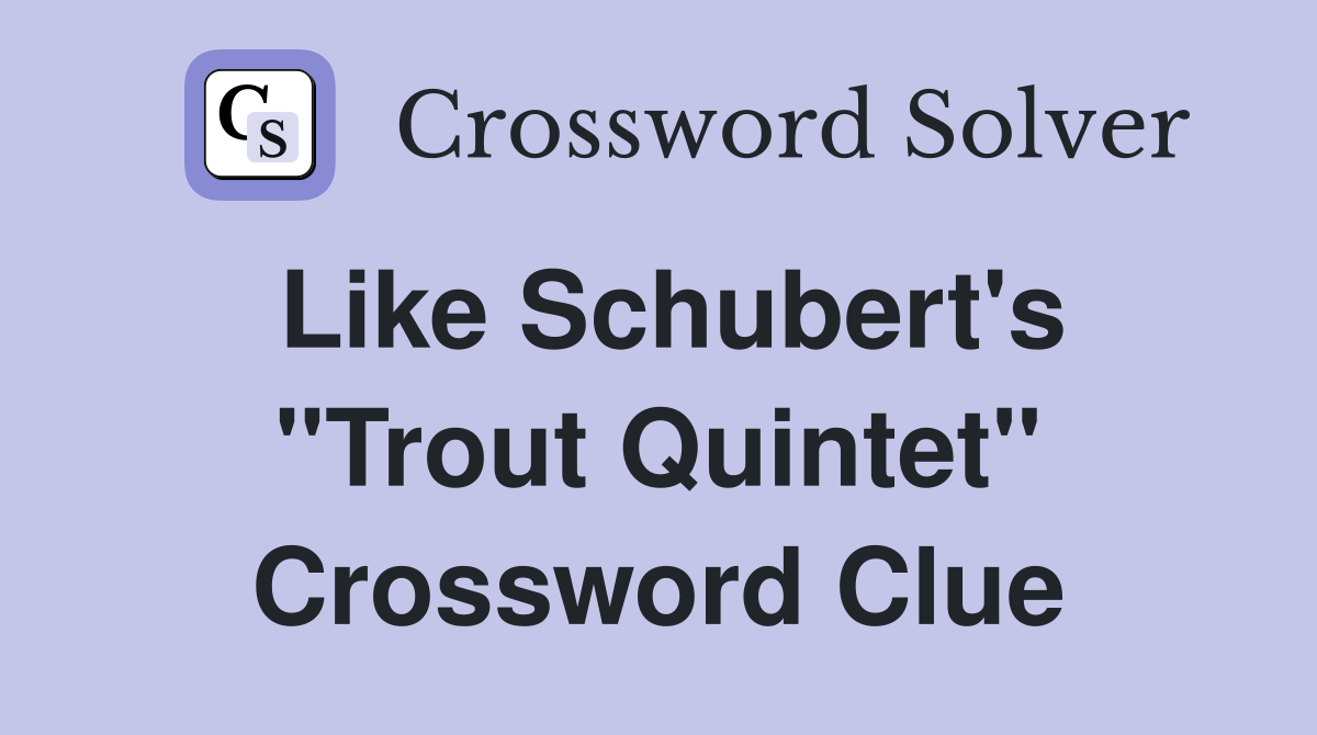 Like Schubert's "Trout Quintet" Crossword Clue