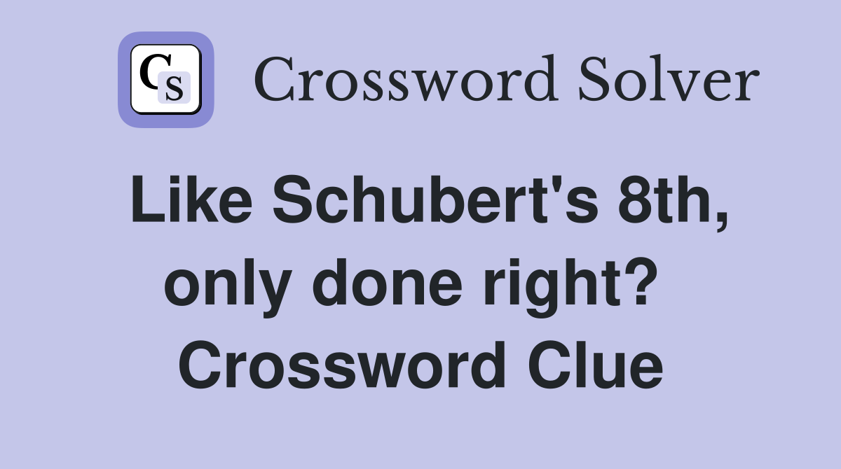 Like Schubert's 8th, only done right?  Crossword Clue