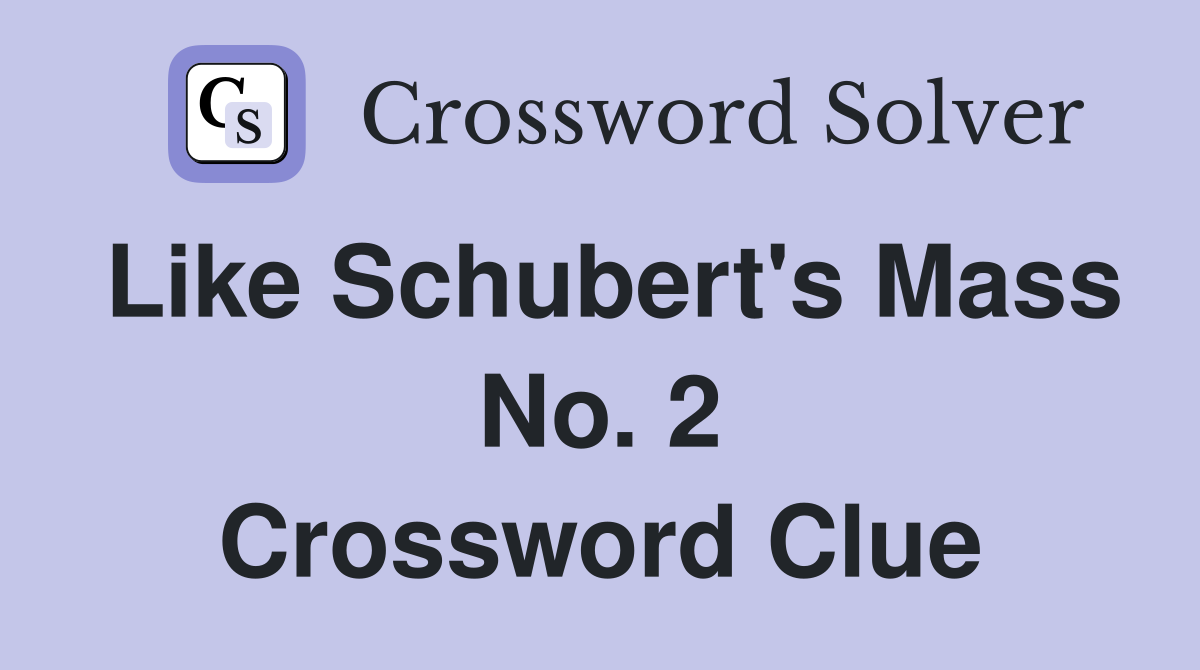 Like Schubert's Mass No. 2 Crossword Clue