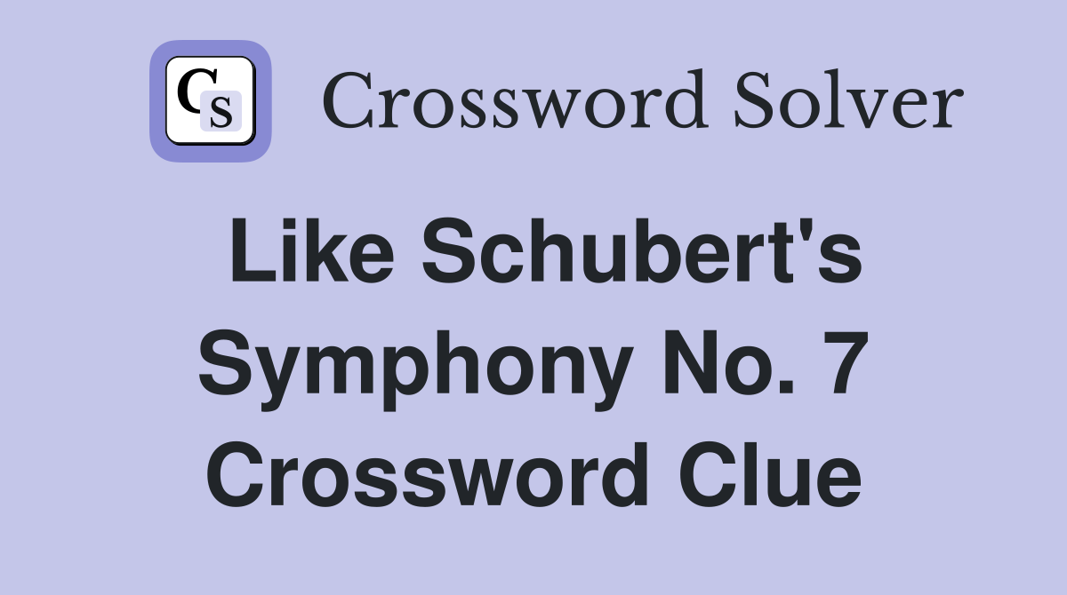 Like Schubert's Symphony No. 7 Crossword Clue