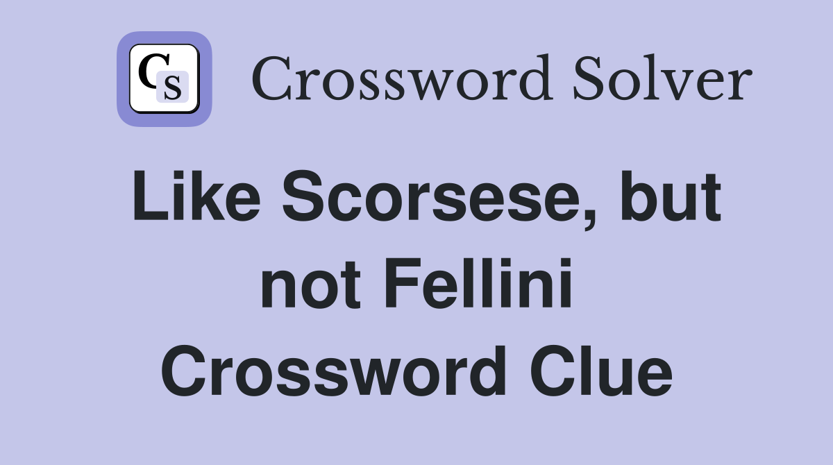 Like Scorsese, but not Fellini Crossword Clue