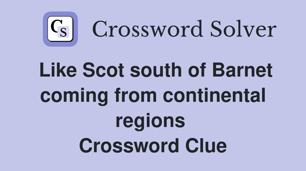 Like Scot south of Barnet coming from continental regions  Crossword Clue