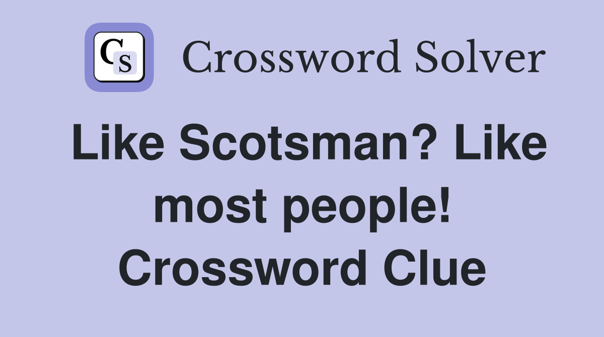 Like Scotsman? Like most people! Crossword Clue