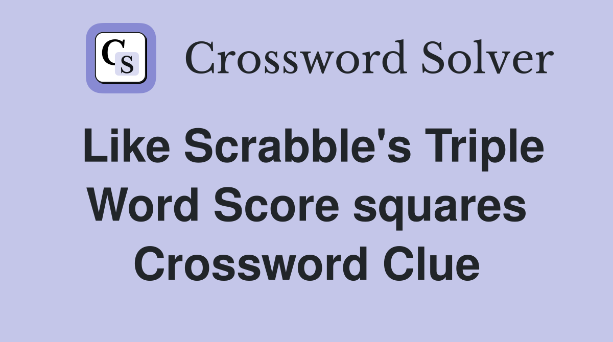Like Scrabble's Triple Word Score squares Crossword Clue