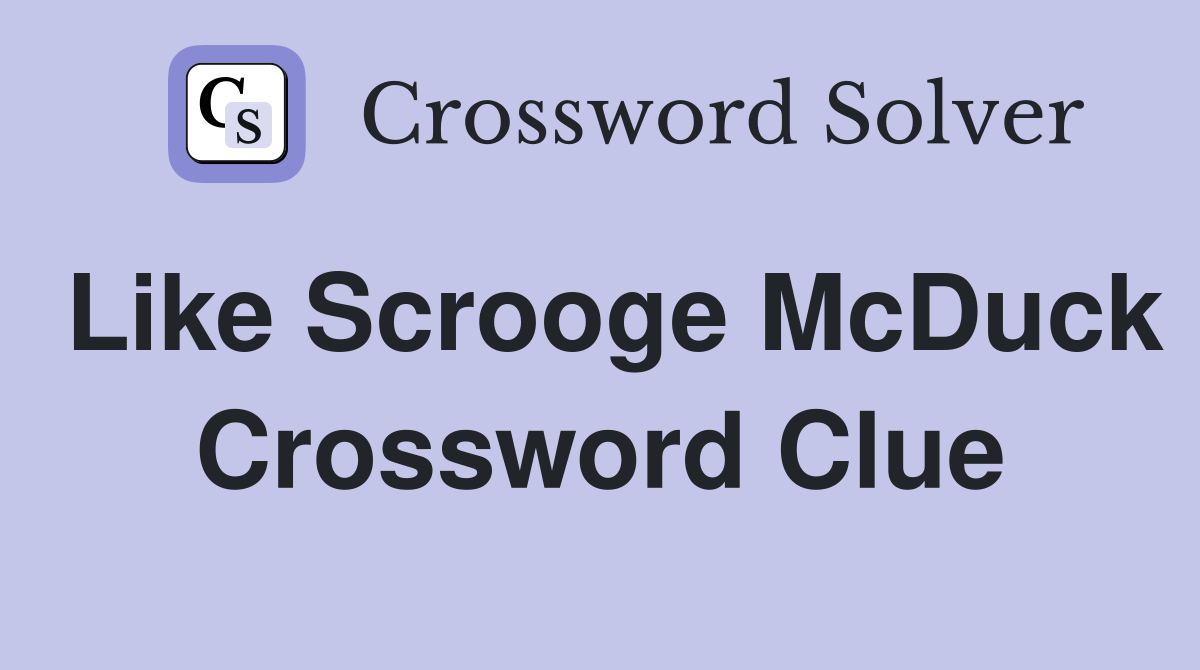 Like Scrooge McDuck Crossword Clue