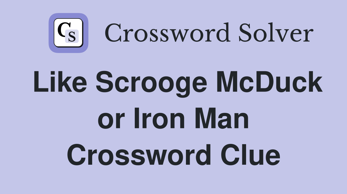 Like Scrooge McDuck or Iron Man Crossword Clue