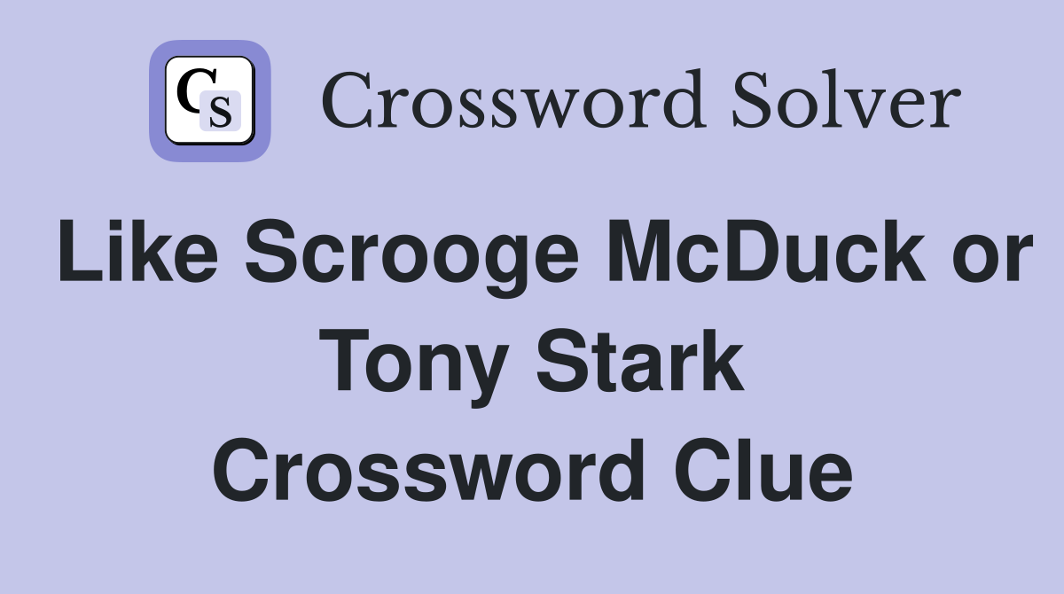 Like Scrooge McDuck or Tony Stark Crossword Clue