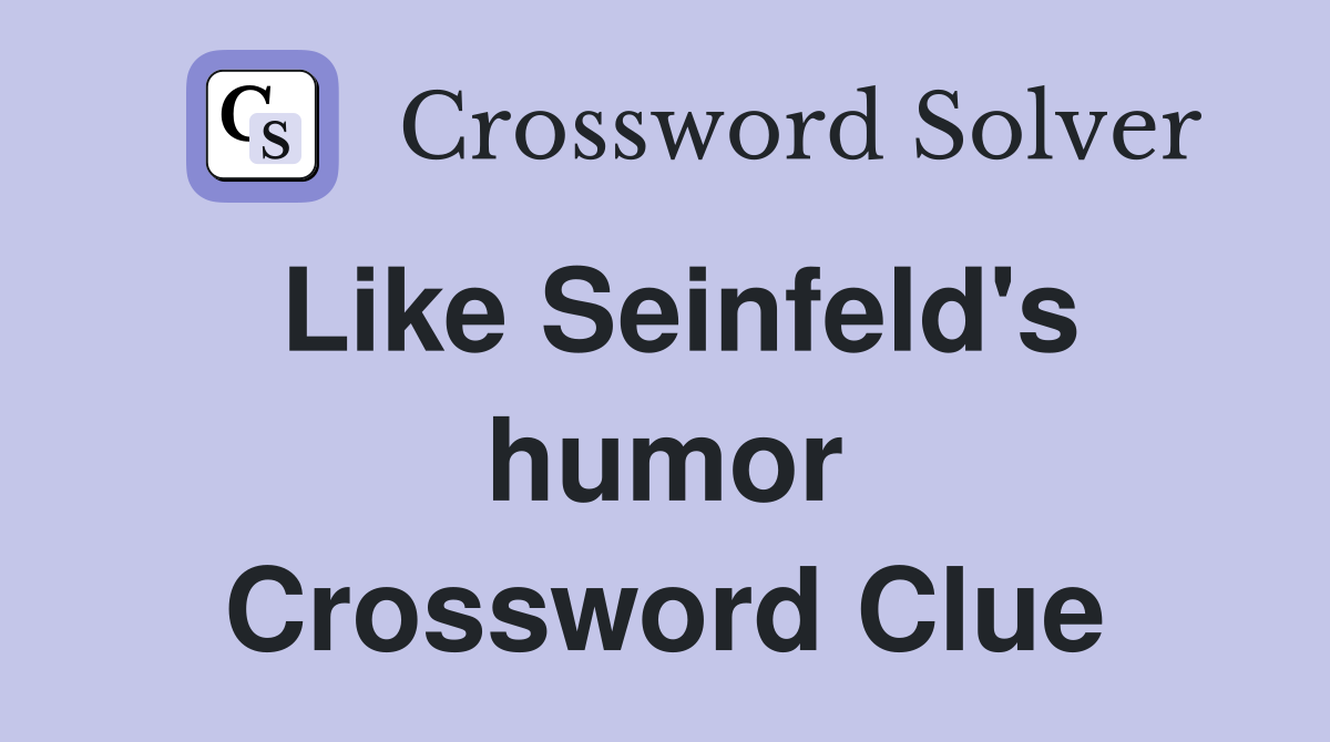 Like Seinfeld's humor Crossword Clue