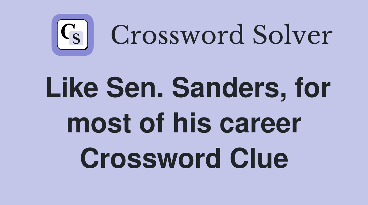 Like Sen. Sanders, for most of his career Crossword Clue