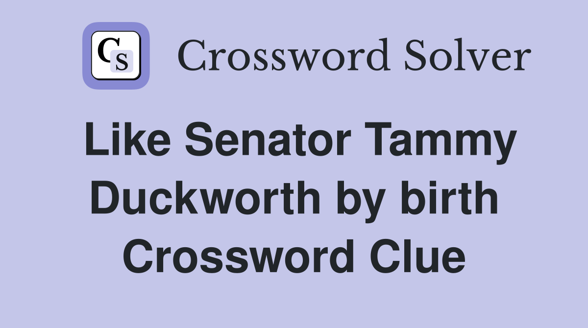 Like Senator Tammy Duckworth by birth Crossword Clue