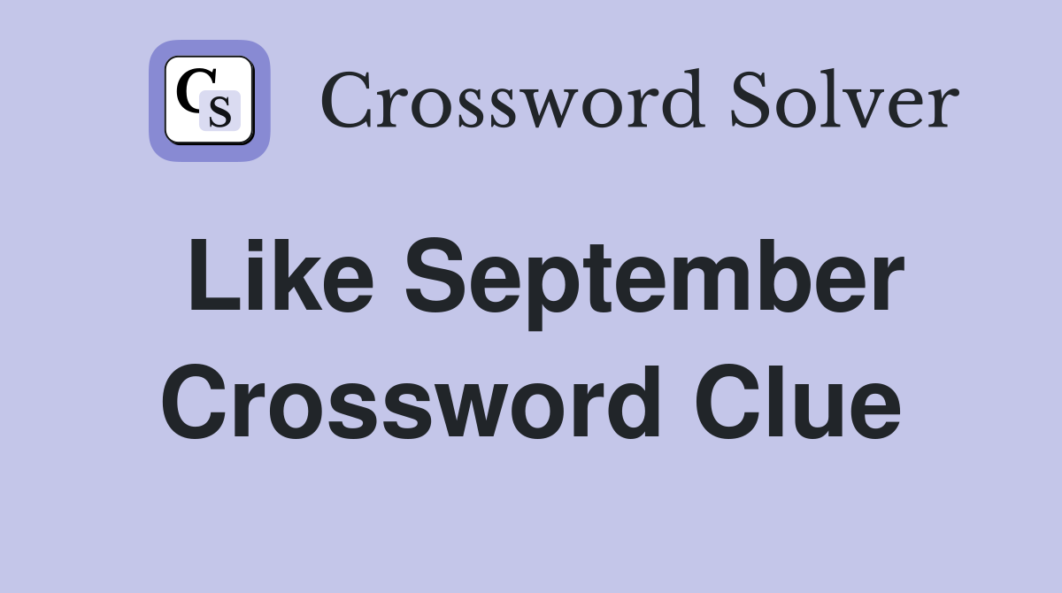Like September Crossword Clue