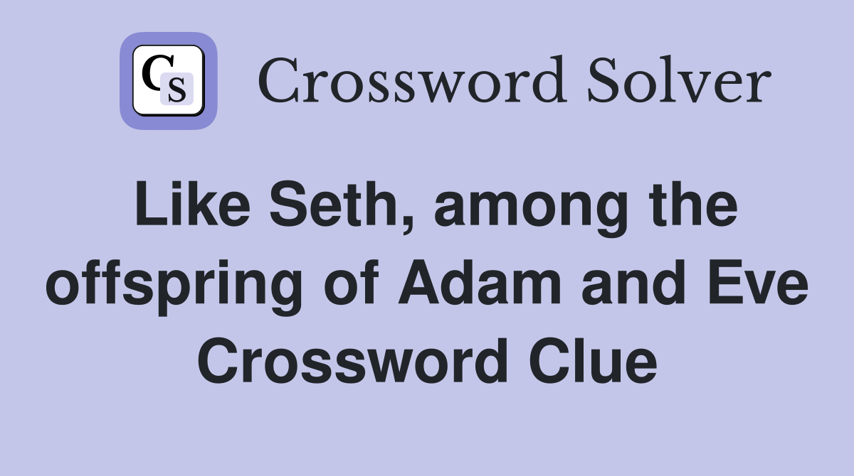 Like Seth, among the offspring of Adam and Eve Crossword Clue
