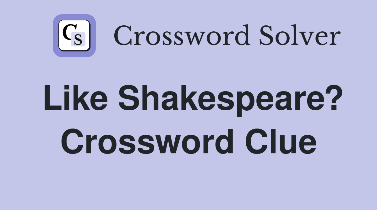 Like Shakespeare? Crossword Clue