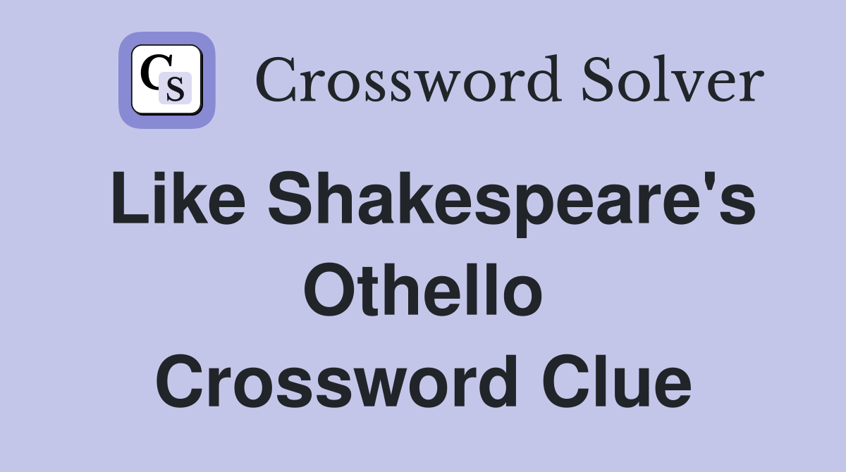Like Shakespeare's Othello Crossword Clue