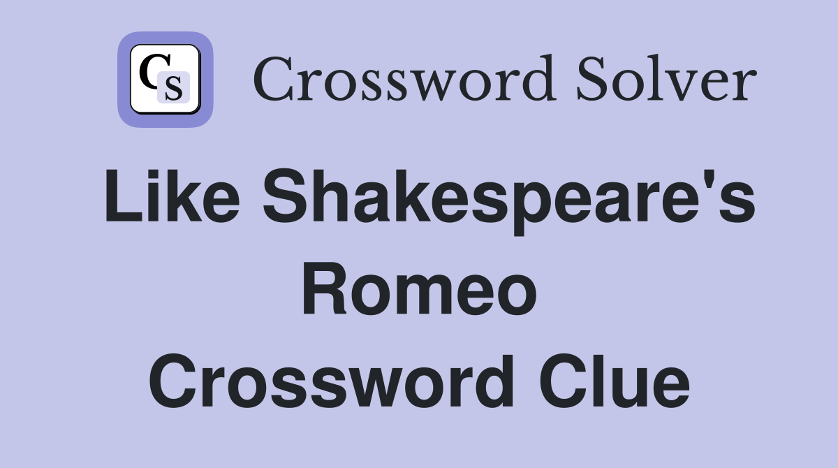 Like Shakespeare's Romeo Crossword Clue
