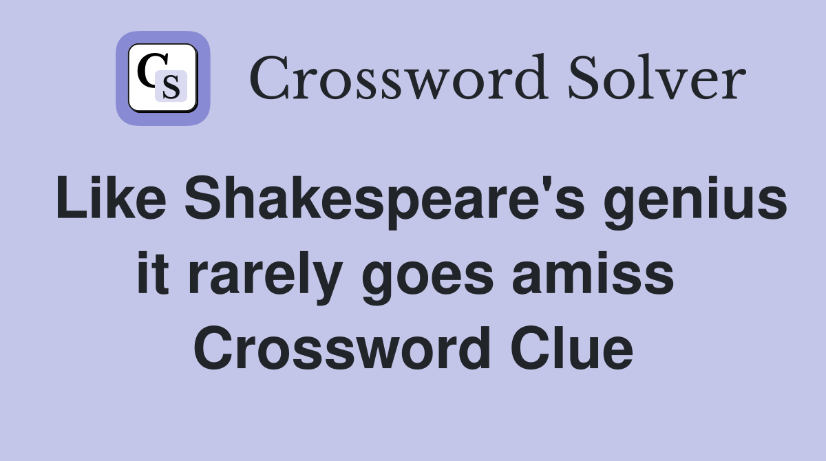 Like Shakespeare's genius it rarely goes amiss  Crossword Clue
