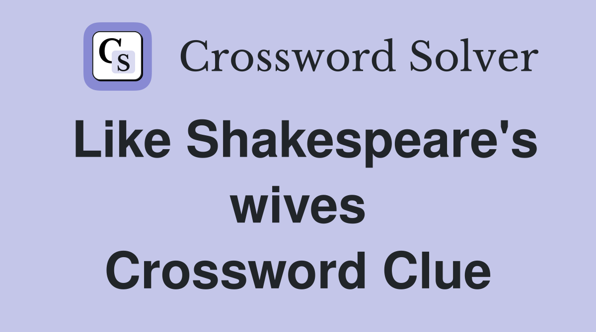Like Shakespeare's wives Crossword Clue