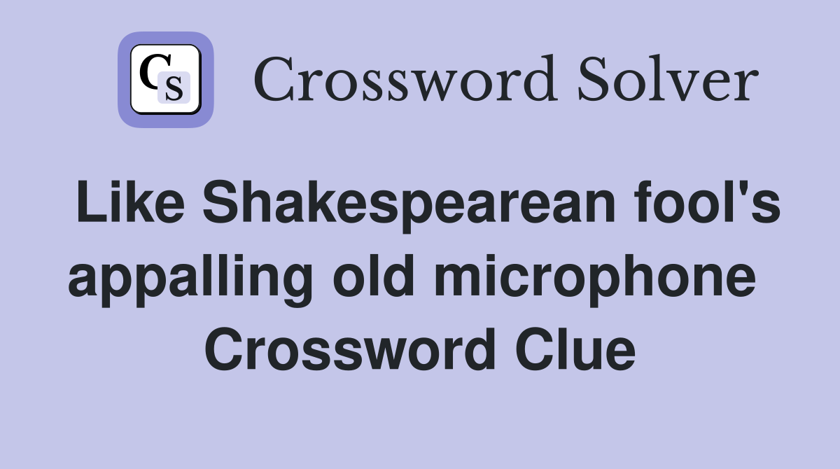 Like Shakespearean fool's appalling old microphone  Crossword Clue