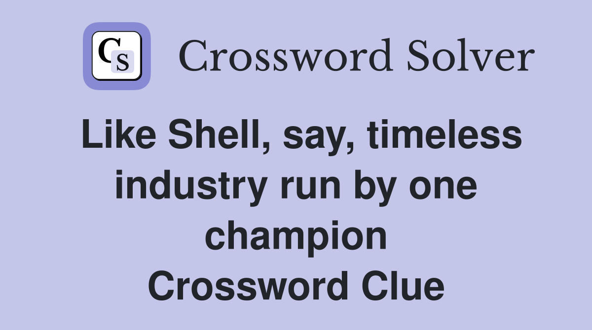 Like Shell, say, timeless industry run by one champion Crossword Clue
