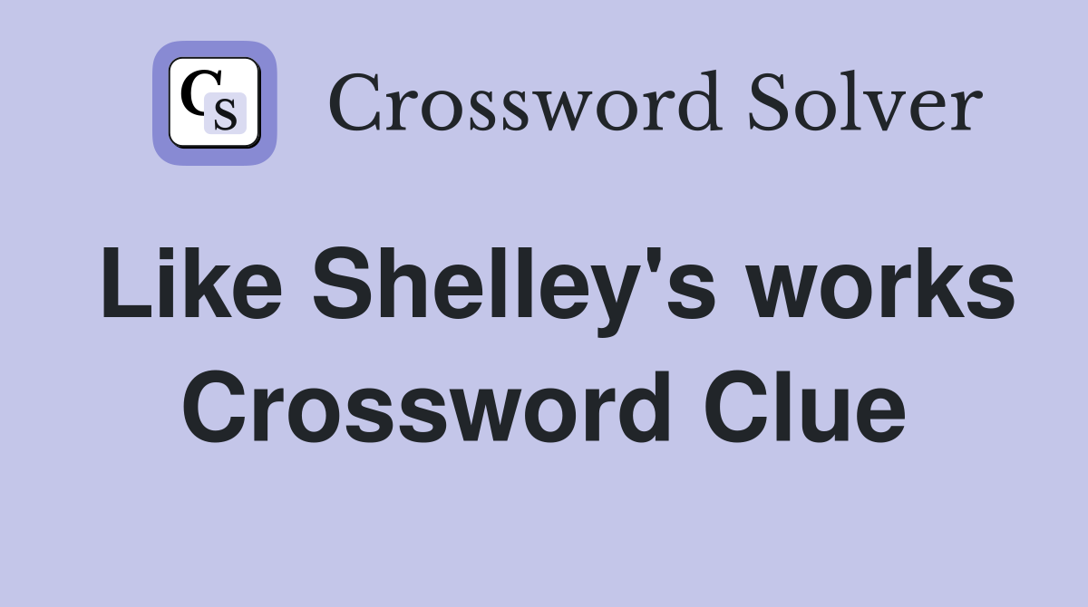 Like Shelley's works Crossword Clue