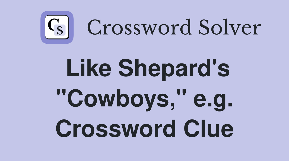 Like Shepard's "Cowboys," e.g. Crossword Clue