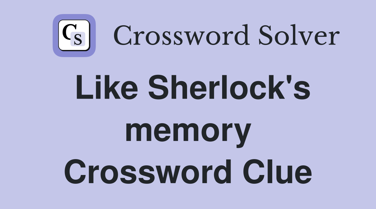 Like Sherlock's memory Crossword Clue