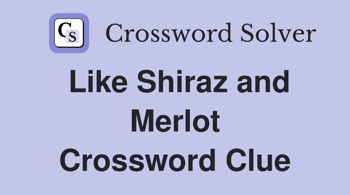 Like Shiraz and Merlot Crossword Clue