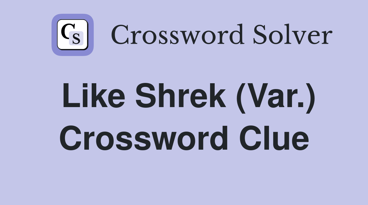 Like Shrek (Var.) Crossword Clue