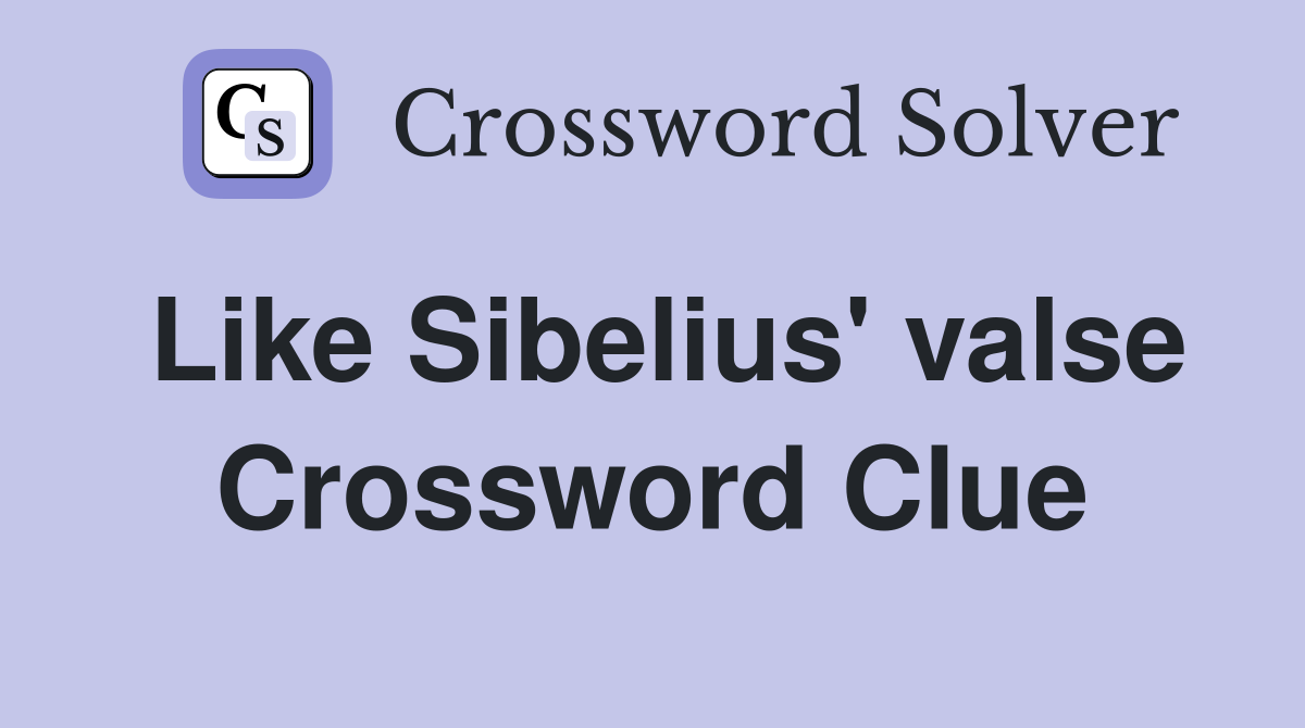 Like Sibelius' valse Crossword Clue