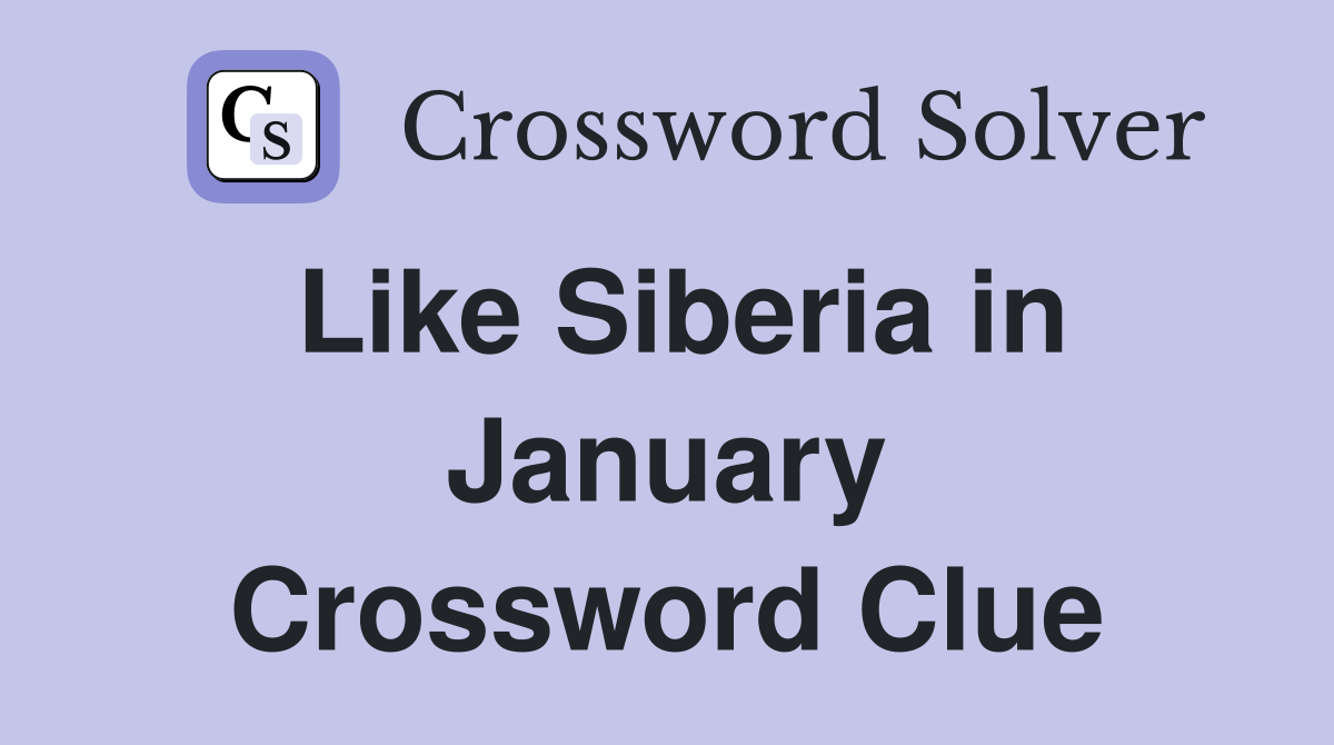 Like Siberia in January Crossword Clue