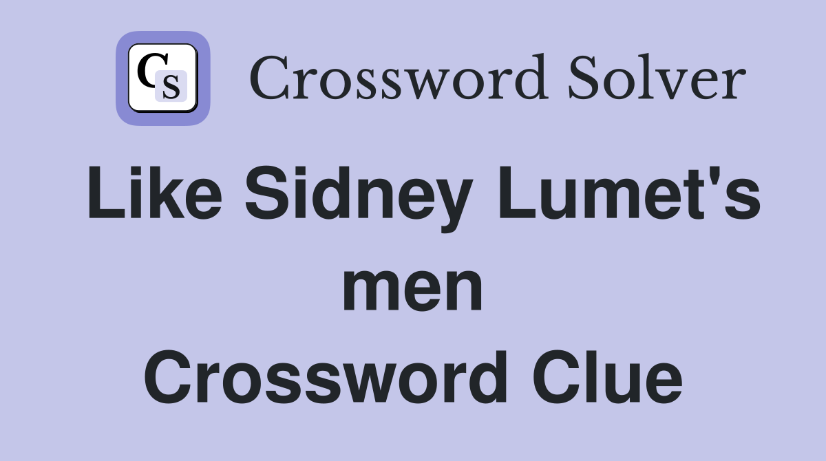 Like Sidney Lumet's men Crossword Clue