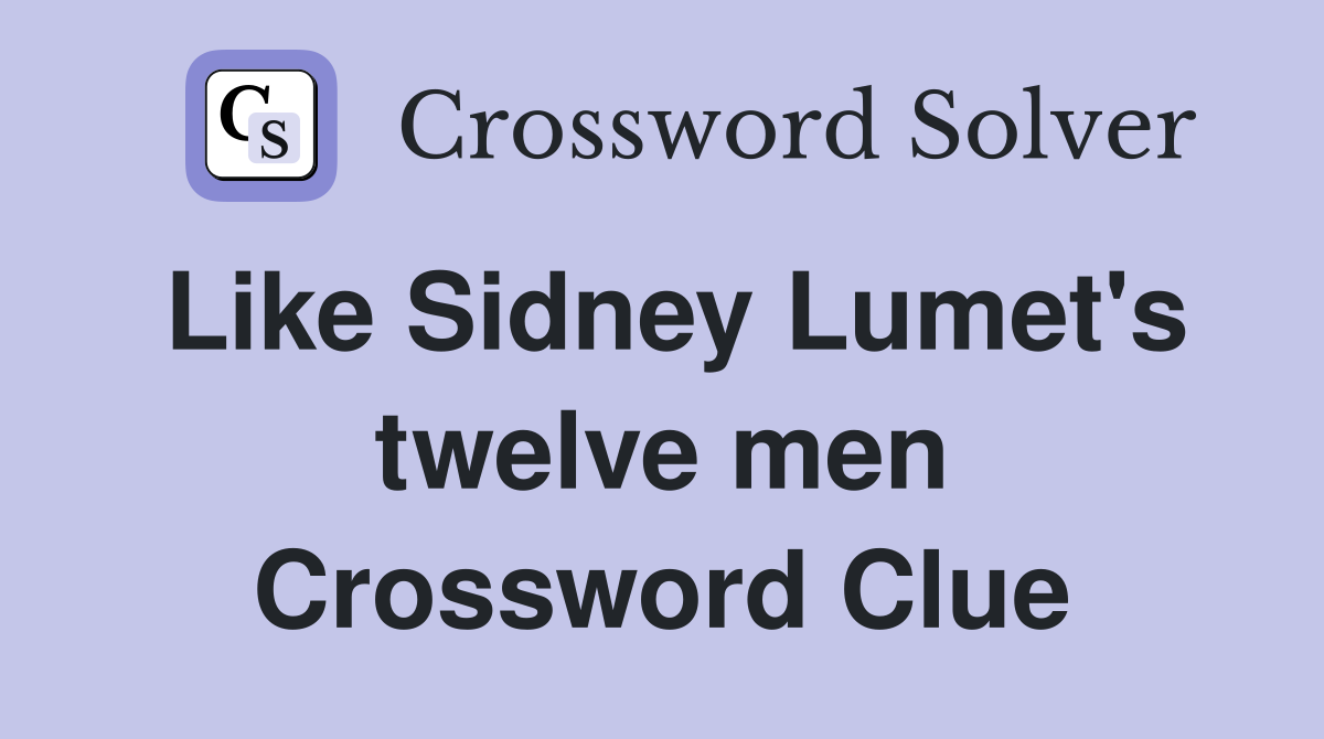 Like Sidney Lumet's twelve men Crossword Clue