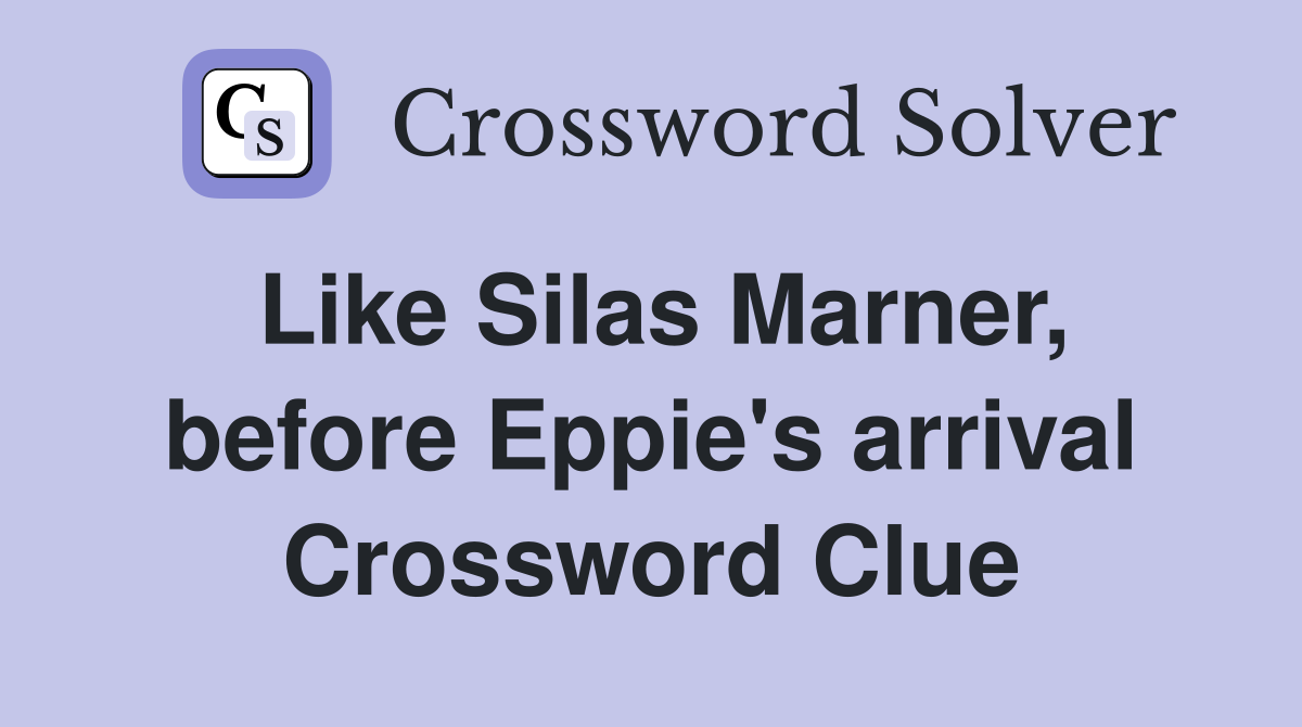 Like Silas Marner, before Eppie's arrival Crossword Clue