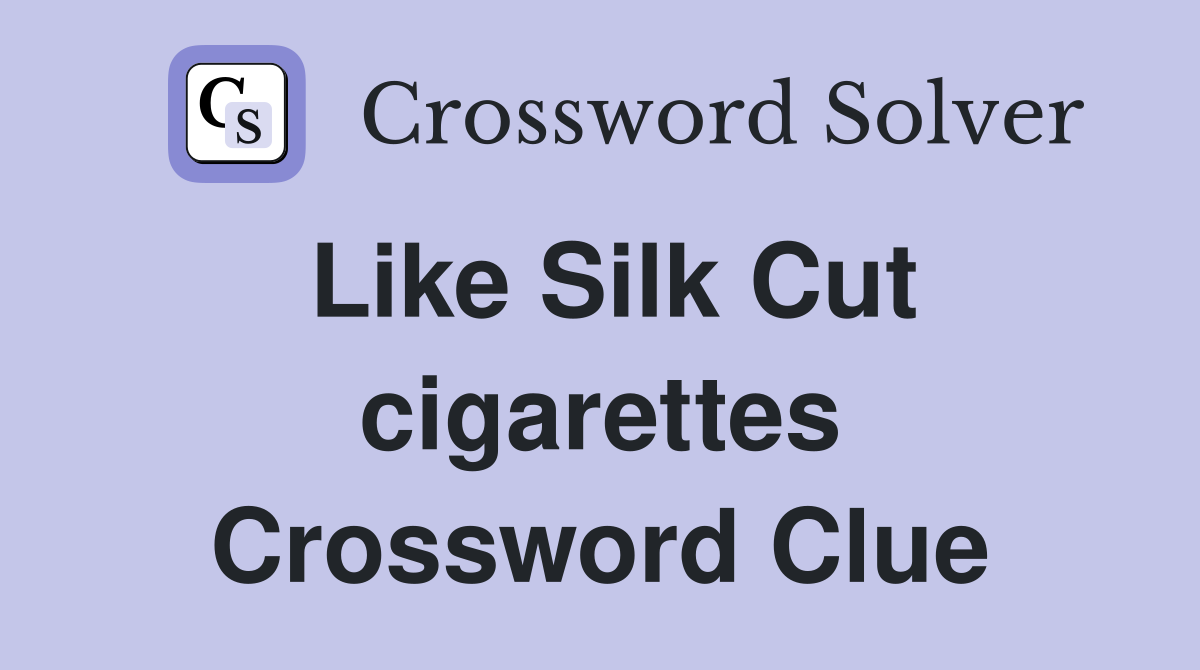 Like Silk Cut cigarettes Crossword Clue