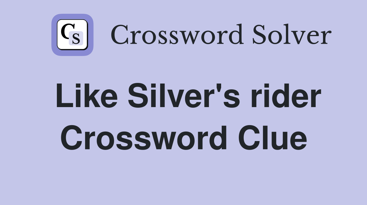 Like Silver's rider Crossword Clue