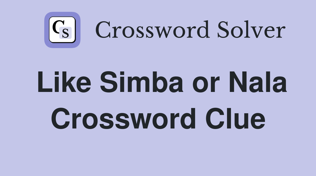 Like Simba or Nala Crossword Clue